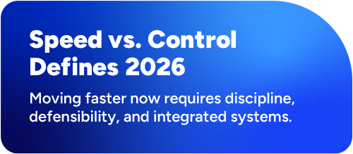 Speed vs. Control Defines 2026: Moving faster now requires discipline, defensibility, and integrated systems.